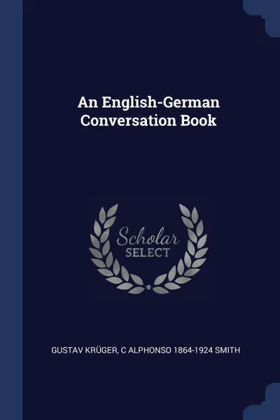 Обложка книги An English-German Conversation Book, Gustav Krüger, C Alphonso 1864-1924 Smith