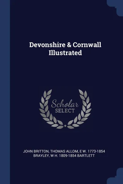 Обложка книги Devonshire & Cornwall Illustrated, John Britton, Thomas Allom, E W. 1773-1854 Brayley
