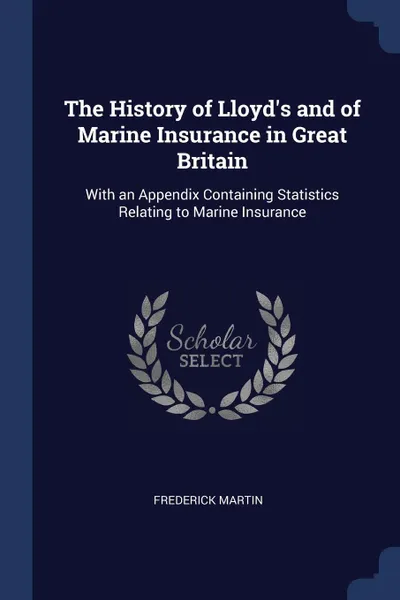 Обложка книги The History of Lloyd's and of Marine Insurance in Great Britain. With an Appendix Containing Statistics Relating to Marine Insurance, Frederick Martin