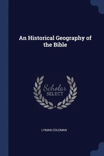 Обложка книги An Historical Geography of the Bible, Lyman Coleman