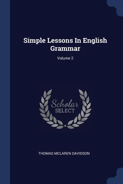 Обложка книги Simple Lessons In English Grammar; Volume 2, Thomas McLaren Davidson