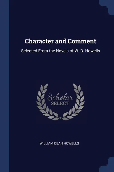 Обложка книги Character and Comment. Selected From the Novels of W. D. Howells, William Dean Howells