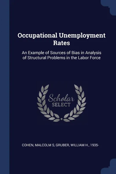 Обложка книги Occupational Unemployment Rates. An Example of Sources of Bias in Analysis of Structural Problems in the Labor Force, Malcolm S Cohen, William H. Gruber