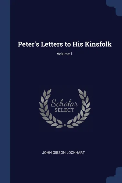 Обложка книги Peter's Letters to His Kinsfolk; Volume 1, John Gibson Lockhart