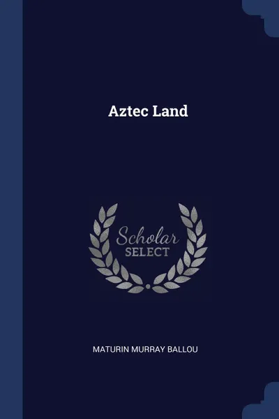 Обложка книги Aztec Land, Maturin Murray Ballou