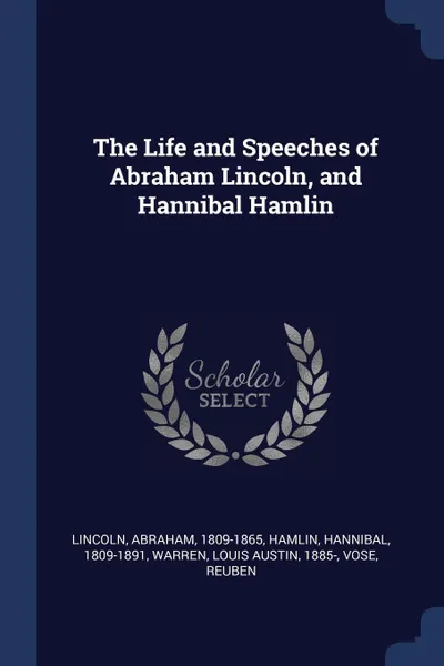 Обложка книги The Life and Speeches of Abraham Lincoln, and Hannibal Hamlin, Abraham Lincoln, Hannibal Hamlin, Louis Austin Warren