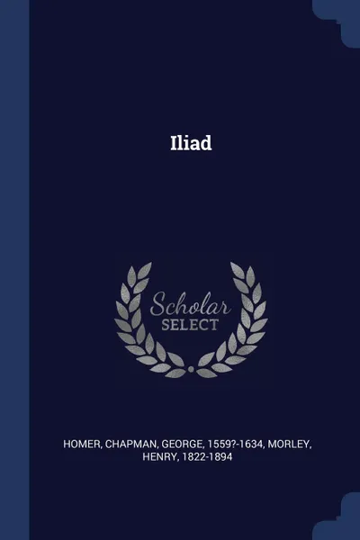 Обложка книги Iliad, Homer Homer, George Chapman, Henry Morley