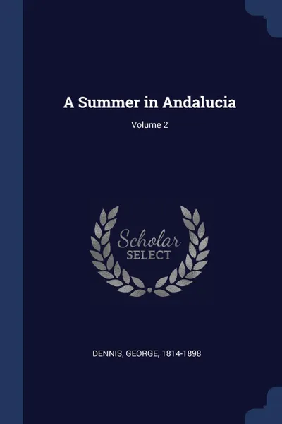 Обложка книги A Summer in Andalucia; Volume 2, Dennis George 1814-1898