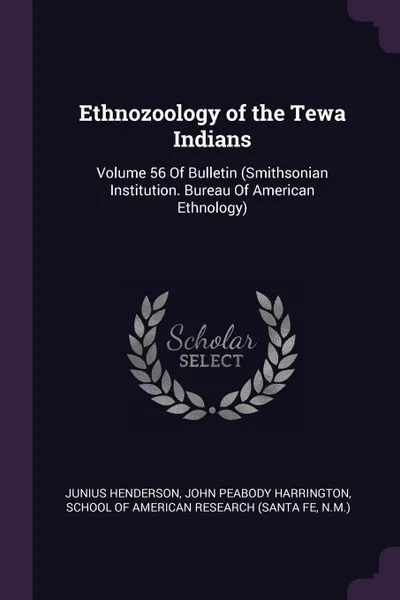 Обложка книги Ethnozoology of the Tewa Indians. Volume 56 Of Bulletin (Smithsonian Institution. Bureau Of American Ethnology), Junius Henderson, John Peabody Harrington