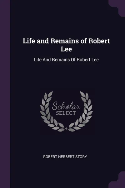 Обложка книги Life and Remains of Robert Lee. Life And Remains Of Robert Lee, Robert Herbert Story