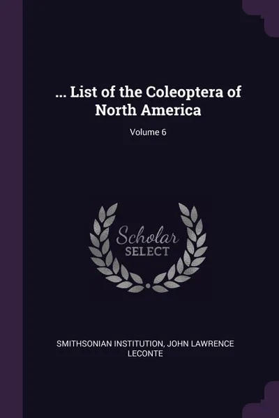 Обложка книги ... List of the Coleoptera of North America; Volume 6, Smithsonian Institution, John Lawrence LeConte
