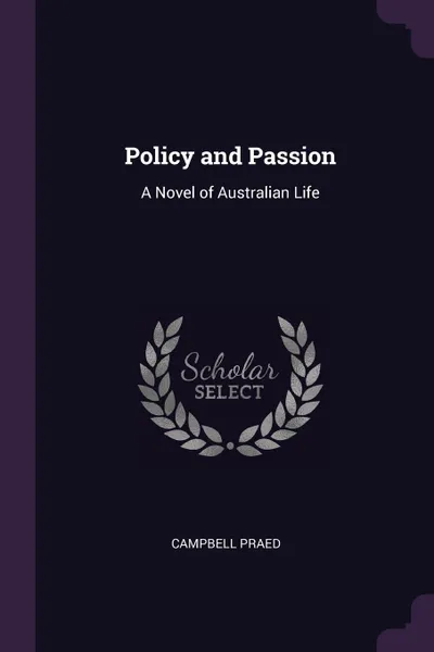 Обложка книги Policy and Passion. A Novel of Australian Life, Campbell Praed