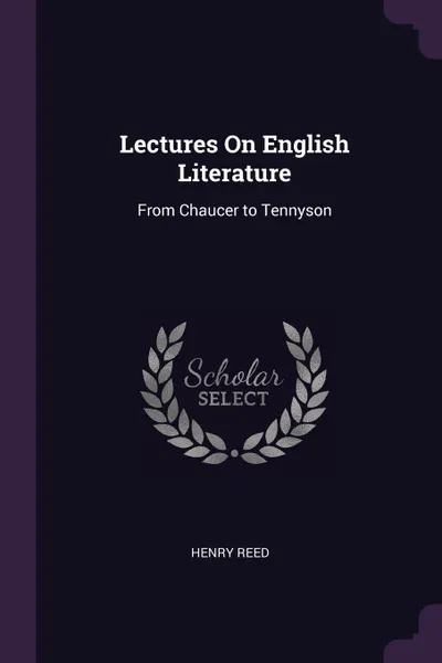 Обложка книги Lectures On English Literature. From Chaucer to Tennyson, Henry Reed