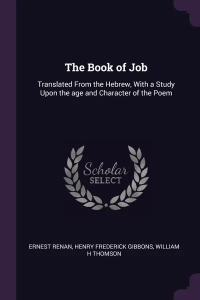 Обложка книги The Book of Job. Translated From the Hebrew, With a Study Upon the age and Character of the Poem, Эрнест Ренан, Henry Frederick Gibbons, William H Thomson