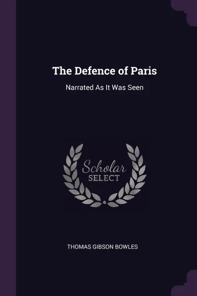 Обложка книги The Defence of Paris. Narrated As It Was Seen, Thomas Gibson Bowles