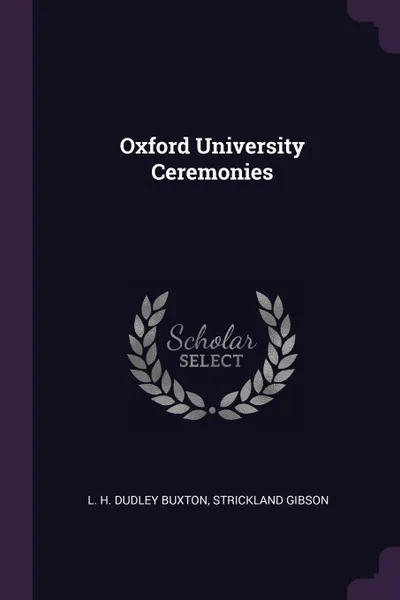 Обложка книги Oxford University Ceremonies, L H. Dudley Buxton, Strickland Gibson