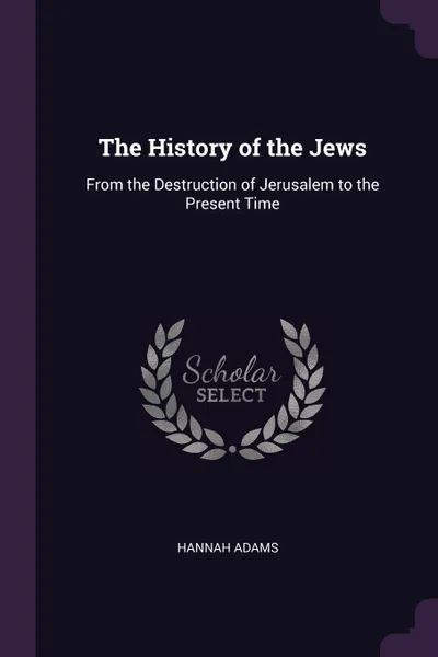 Обложка книги The History of the Jews. From the Destruction of Jerusalem to the Present Time, Hannah Adams