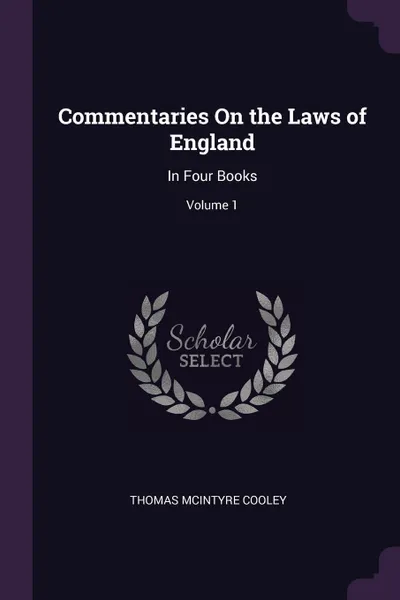 Обложка книги Commentaries On the Laws of England. In Four Books; Volume 1, Thomas McIntyre Cooley