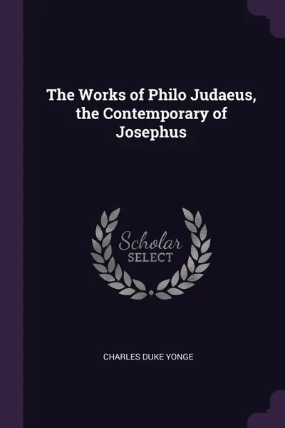 Обложка книги The Works of Philo Judaeus, the Contemporary of Josephus, Charles Duke Yonge