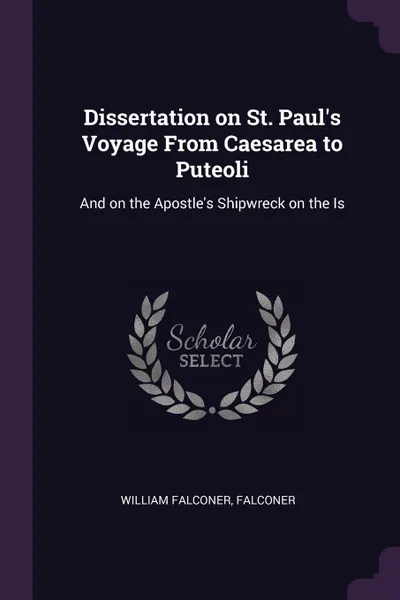 Обложка книги Dissertation on St. Paul's Voyage From Caesarea to Puteoli. And on the Apostle's Shipwreck on the Is, William Falconer Falconer