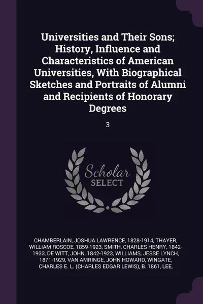 Обложка книги Universities and Their Sons; History, Influence and Characteristics of American Universities, With Biographical Sketches and Portraits of Alumni and Recipients of Honorary Degrees. 3, Joshua Lawrence Chamberlain, William Roscoe Thayer, Charles Henry Smith