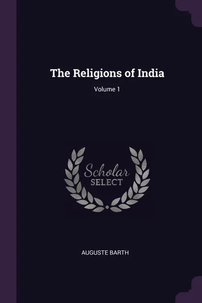 Обложка книги The Religions of India; Volume 1, Auguste Barth