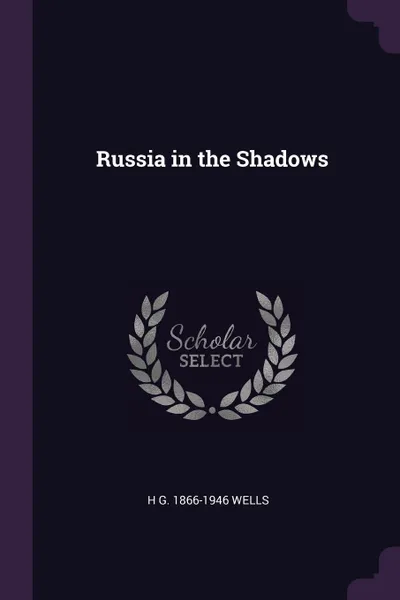 Обложка книги Russia in the Shadows, H G. 1866-1946 Wells