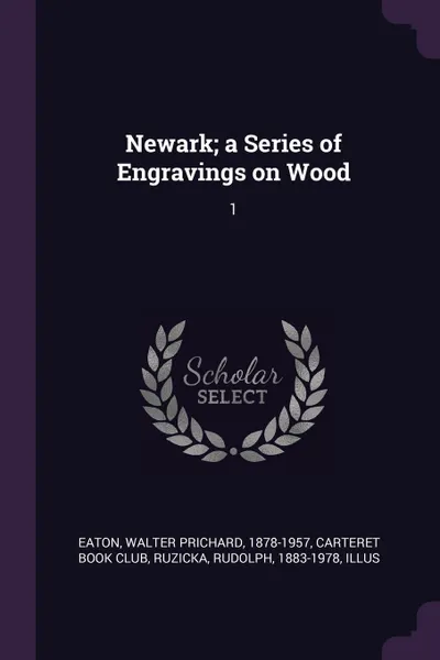 Обложка книги Newark; a Series of Engravings on Wood. 1, Walter Prichard Eaton, Rudolph Ruzicka