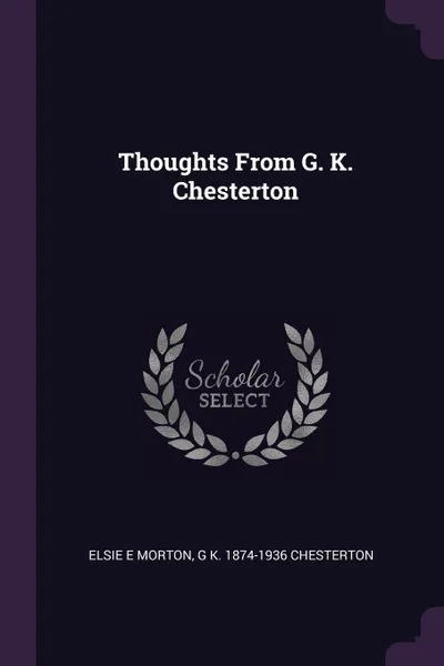 Обложка книги Thoughts From G. K. Chesterton, Elsie E Morton, G K. 1874-1936 Chesterton