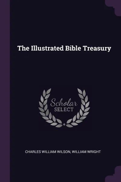Обложка книги The Illustrated Bible Treasury, Charles William Wilson, William Wright
