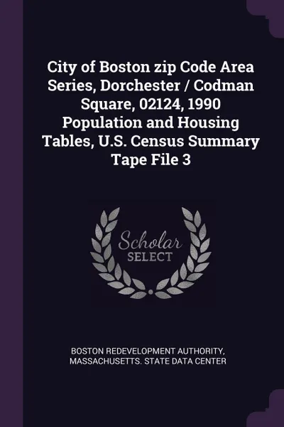 Обложка книги City of Boston zip Code Area Series, Dorchester / Codman Square, 02124, 1990 Population and Housing Tables, U.S. Census Summary Tape File 3, Boston Redevelopment Authority