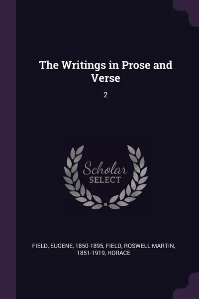 Обложка книги The Writings in Prose and Verse. 2, Eugene Field, Roswell Martin Field, Horace Horace