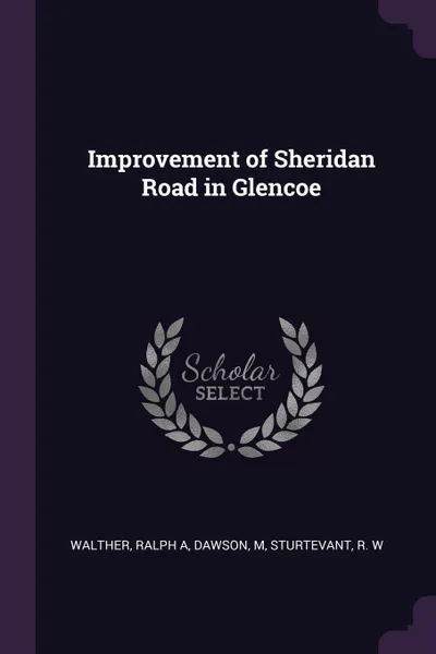 Обложка книги Improvement of Sheridan Road in Glencoe, Ralph A Walther, M Dawson, R W Sturtevant