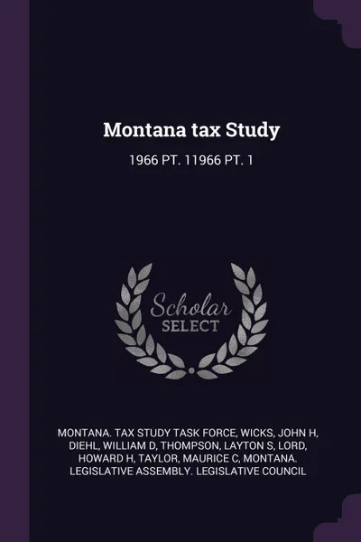 Обложка книги Montana tax Study. 1966 PT. 11966 PT. 1, Montana Tax Study Task Force, John H Wicks, William D Diehl