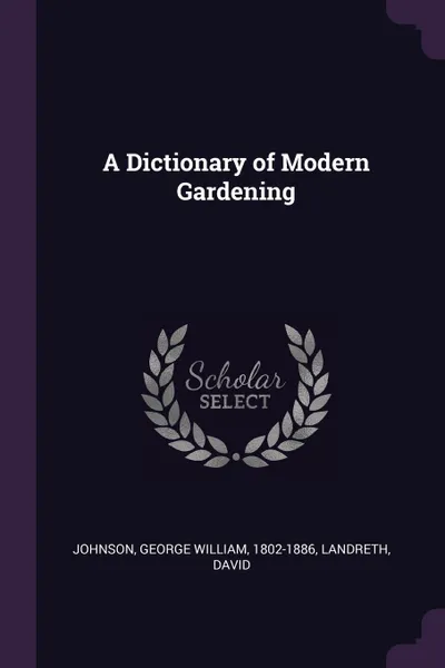 Обложка книги A Dictionary of Modern Gardening, George William Johnson, David Landreth