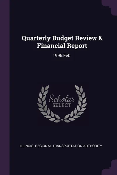 Обложка книги Quarterly Budget Review & Financial Report. 1996:Feb., Illinois Regional Transportat Authority