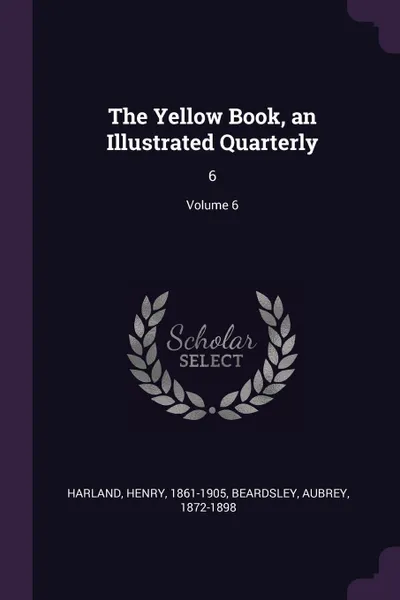 Обложка книги The Yellow Book, an Illustrated Quarterly. 6; Volume 6, Henry Harland, Aubrey Beardsley