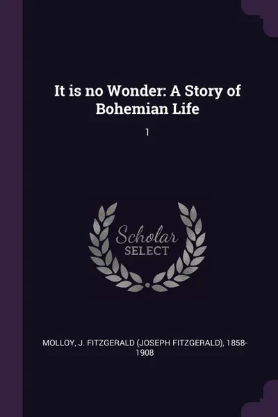 Обложка книги It is no Wonder. A Story of Bohemian Life: 1, J Fitzgerald 1858-1908 Molloy