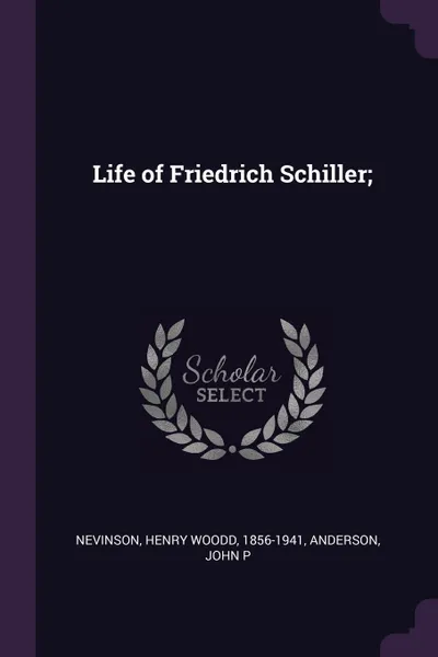 Обложка книги Life of Friedrich Schiller;, Henry Woodd Nevinson, John P Anderson