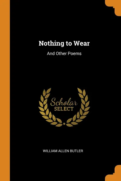 Обложка книги Nothing to Wear. And Other Poems, William Allen Butler