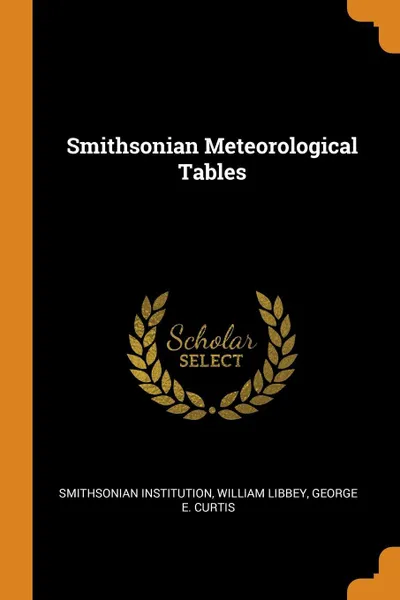 Обложка книги Smithsonian Meteorological Tables, Smithsonian Institution, William Libbey, George E. Curtis