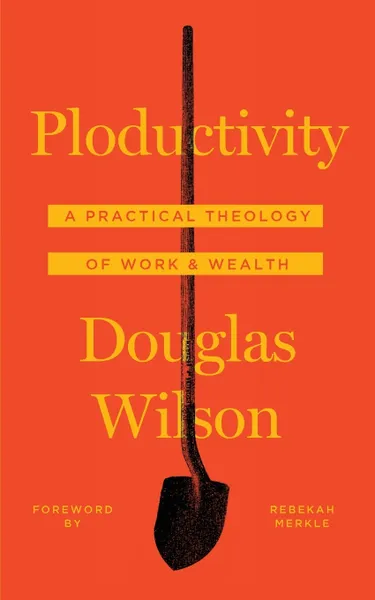 Обложка книги Ploductivity. A Practical Theology of Work and Wealth, Douglas Wilson