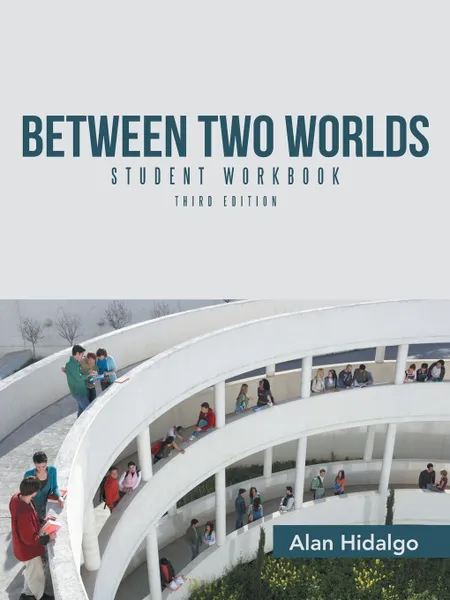 Обложка книги Between Two Worlds Student Workbook. Third Edition, Alan Hidalgo