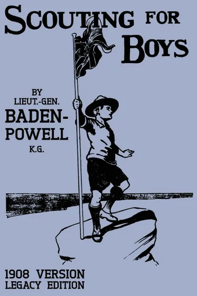 Обложка книги Scouting For Boys 1908 Version (Legacy Edition). The Original First Handbook That Started The Global Boy Scout Movement, Robert Baden-Powell