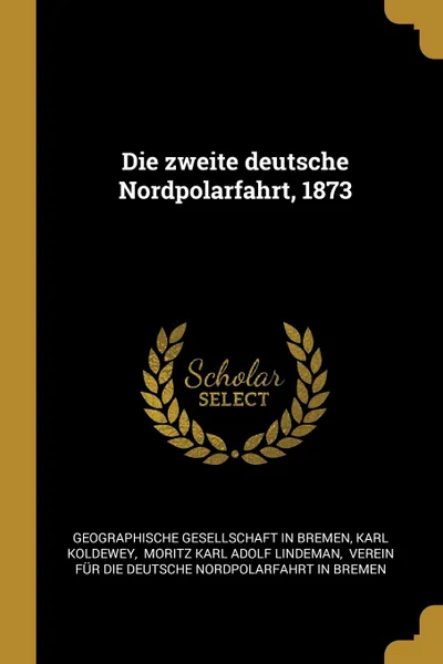 Обложка книги Die zweite deutsche Nordpolarfahrt, 1873, Karl Koldewey