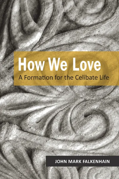 Обложка книги How We Love. A Formation for the Celibate Life, John Mark Falkenhain