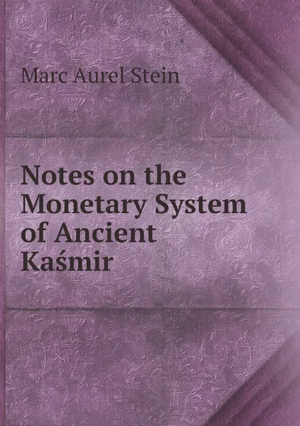 Обложка книги Notes on the Monetary System of Ancient Kasmir, Marc Aurel Stein