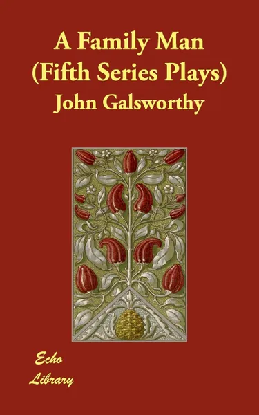 Обложка книги A Family Man (Fifth Series Plays), John Sir Galsworthy