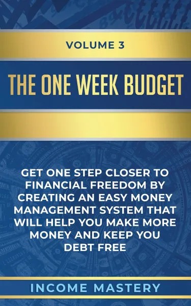 Обложка книги The One-Week Budget. Get One Step Closer to Financial Freedom by Creating an Easy Money Management System That Will Help You Make More Money and Keep You Debt Free Volume 3, Income Mastery