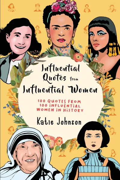 Обложка книги Inspiring Quotes From Inspiring Women. 100 Quotes From 100 Influential Women In History, Katie Johnson